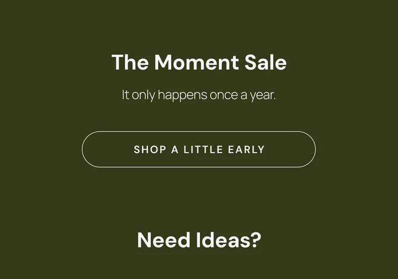 The Moment Sale. It only happens once a year. Shop a little early. Need ideas?