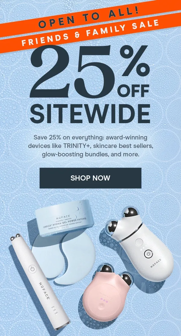 Save 25% on everything: award-winning devices like TRINITY+, skincare best sellers, glow-boosting bundles, and more.