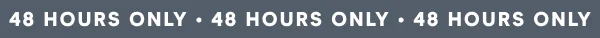 48 HOURS ONLY