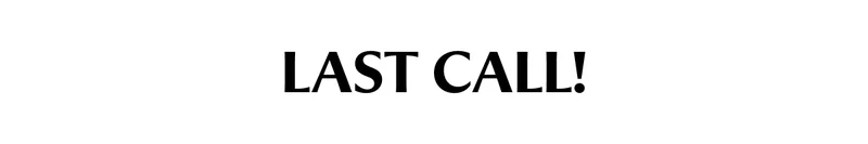 LAST CALL!