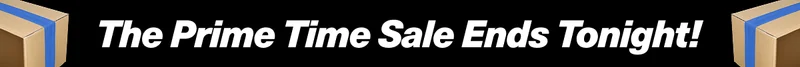 The Prime Time Sale Ends Tonight