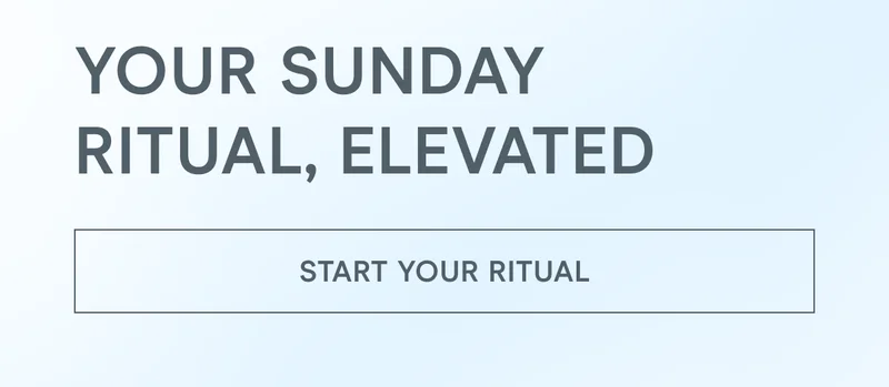 Your Sunday Ritual, Elevated! [Click here to START YOUR RITUAL]