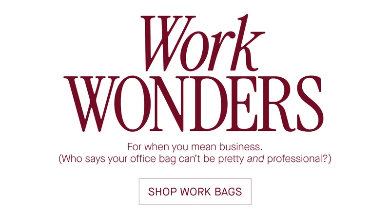 Work  WONDERS  For when you mean business.  (Who says your office bag can't be pretty and professional?)  SHOP WORK BAGS