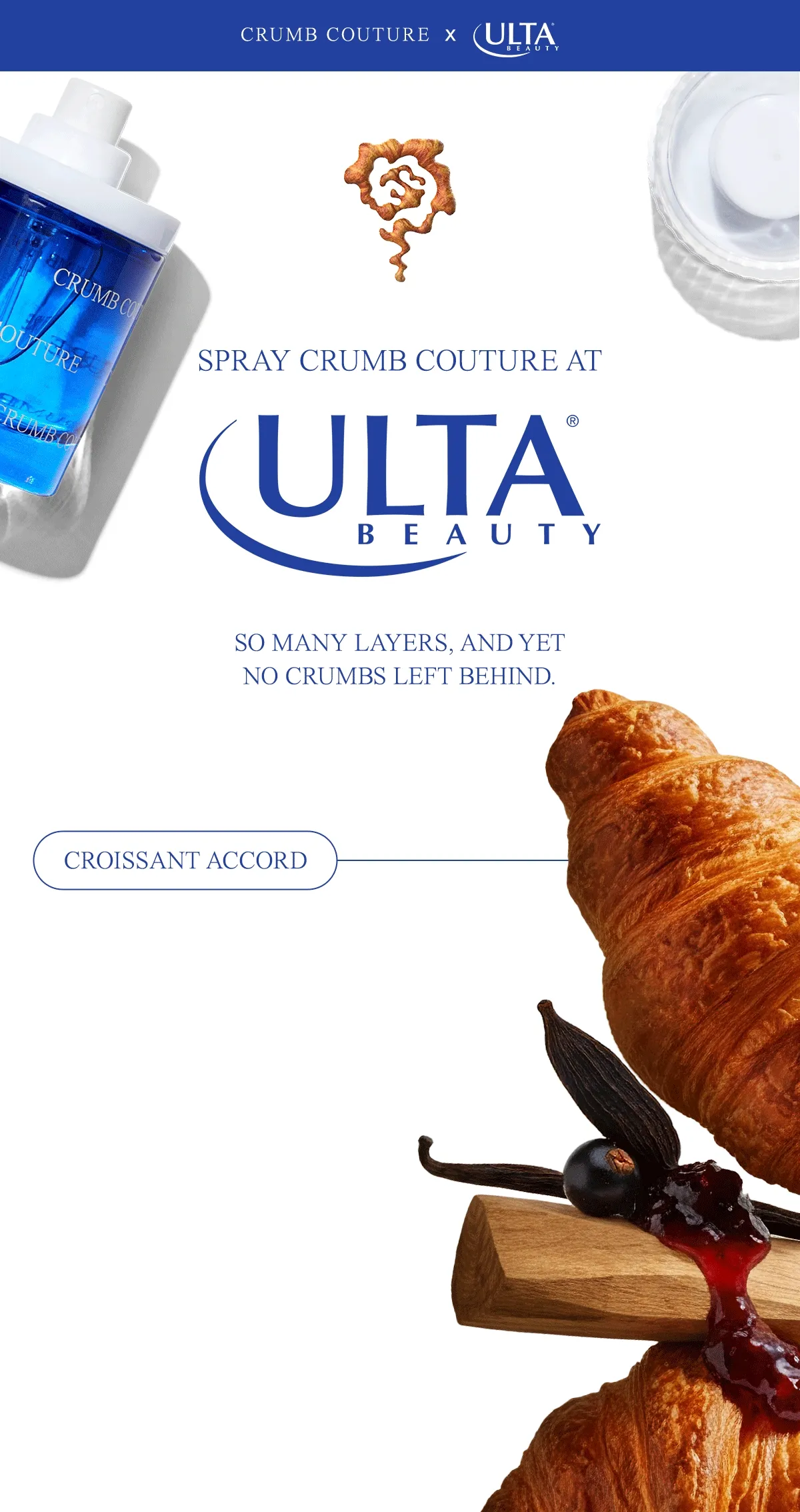 SO MANY LAYERS, AND YET NO CRUMBS LEFT BEHIND.  croissant accord wild berry jam blackcurrant toasted vanilla tonka bean sandalwood