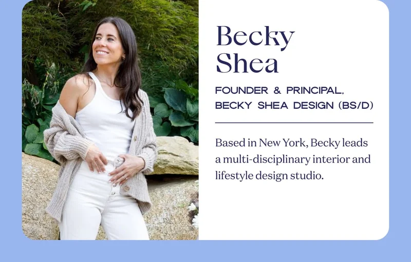 Becky Shea | Founder & Principal, Becky Shea Design (BS/D) | Based in New York, Becky leads a multi-disciplinary interior and lifestyle design studio.