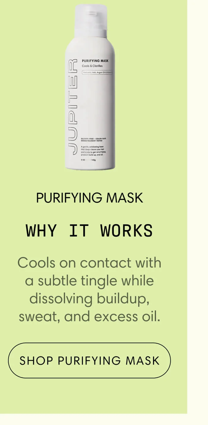 Purifying Mask // Why It Works // Cools on contact with a subtle tingle while dissolving buildup, sweat, and excess oil. // Shop Purifying Mask