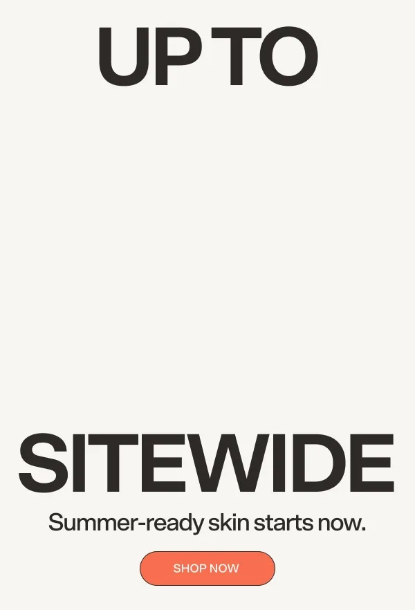 UP TO 30% OFF SITEWIDE. Summer-ready skin starts now. Shop Now.