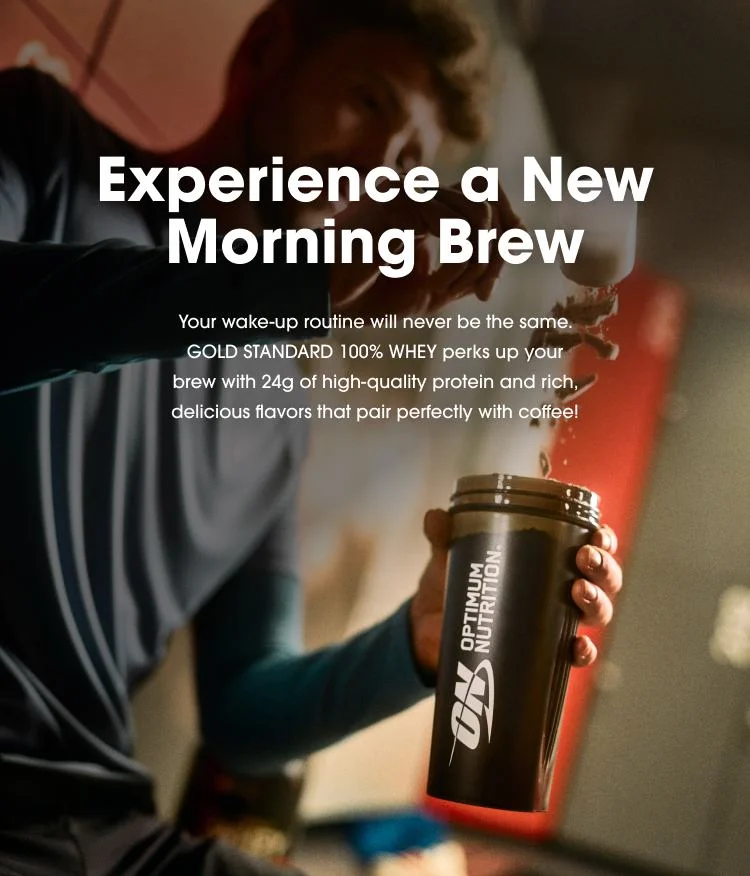 Experience a New Morning Brew Your wake-up routine will never be the same. GOLD STANDARD 100% WHEY perks up your brew with 24g of high-quality protein and rich, delicious flavors that pair perfectly with coffee!