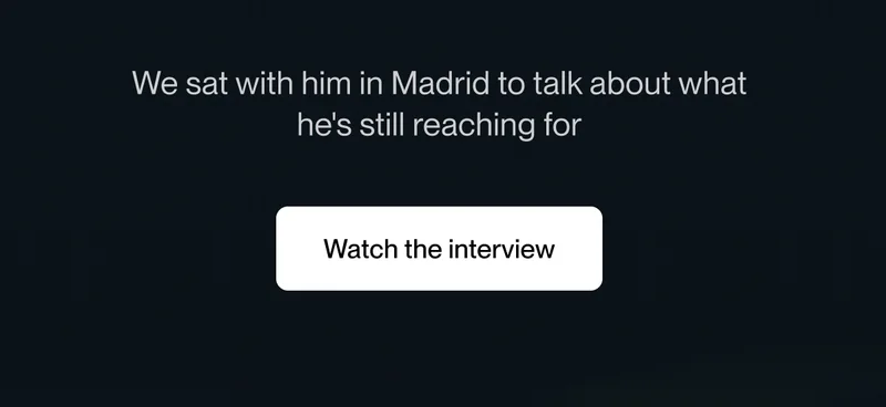 We sat with him in Madrid to talk about what  he's still reaching for