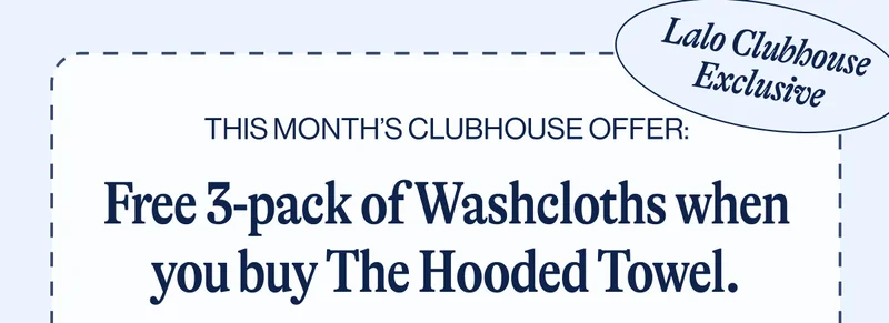 Lalo Clubhouse Exclusive- This month’s Clubhouse offer: Free 3-pack of Washcloths when you buy The Hooded Towel.