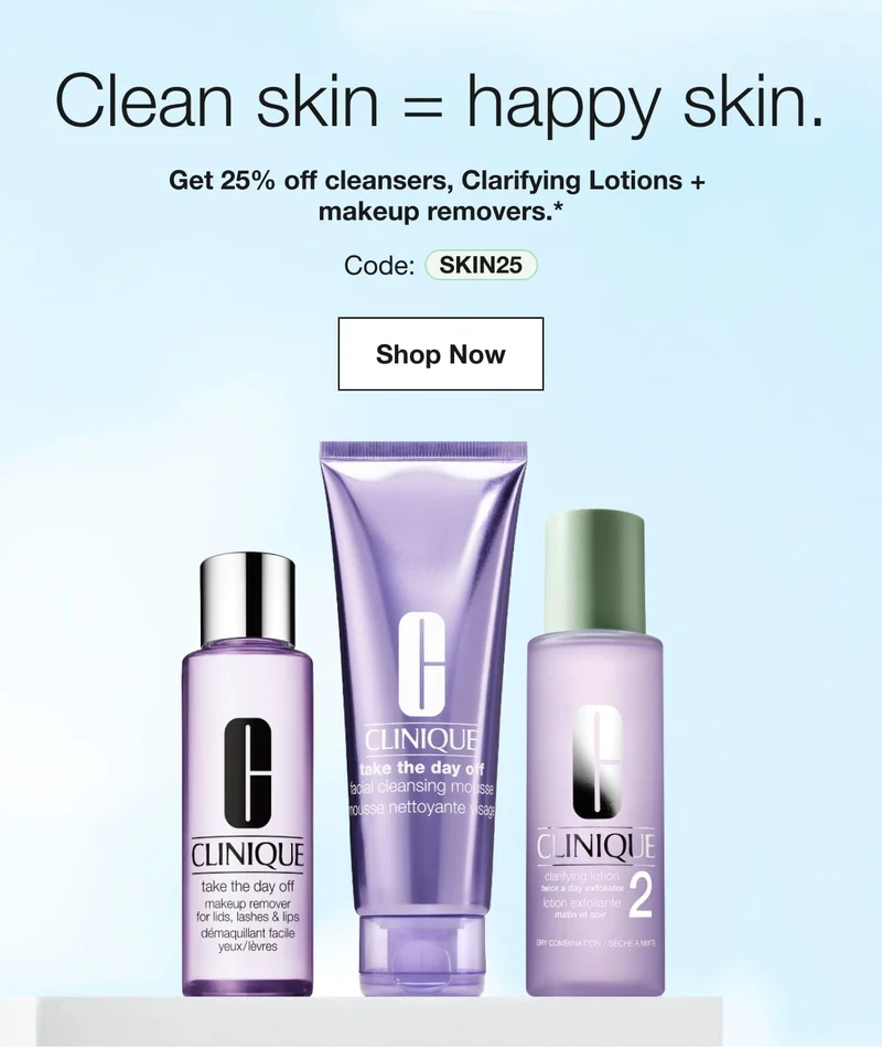 Clean skin = happy skin. | Get 25% off cleansers, Clarifying Lotions + makeup removers.* | Code: discount code | Shop Now
