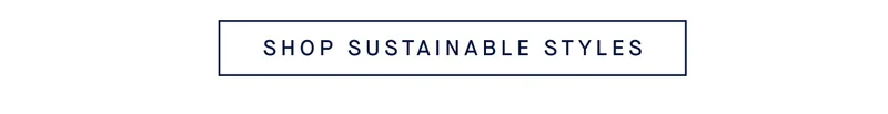 SHOP SUSTAINABLE STYLES