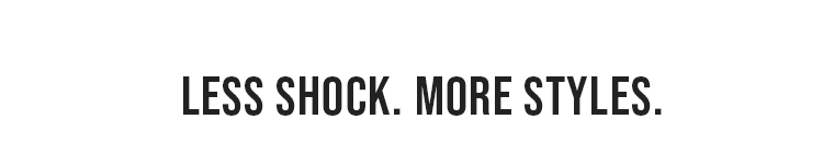 Less Shock. More Styles.