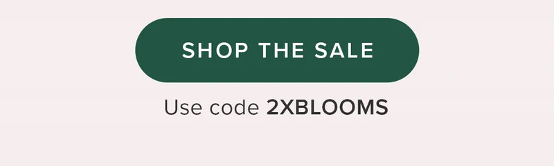 SHOP THE SALE. Use Code 2XBLOOMS