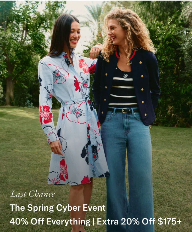 Last Chance THE SPRING CYBER EVENT 40% Off Everything Extra 20% off $175+