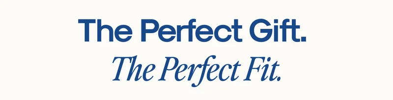 The Perfect Gift. The Perfect Fit.