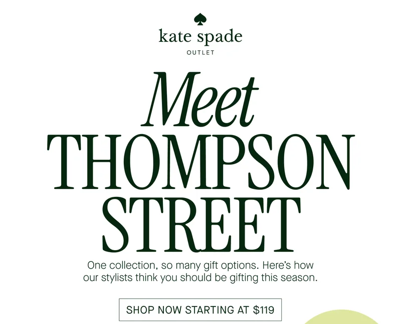 kate spade  OUTLET  Meet  THOMPSON  STREET  One collection, so many gift options. Here's how  our stylists think you should be gifting this season.  SHOP NOW STARTING AT $119