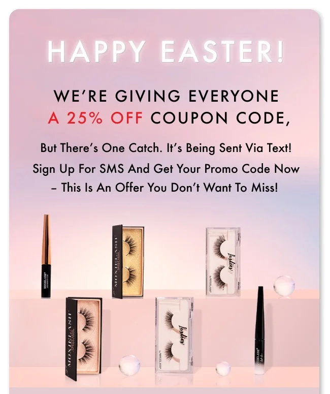 HAPPY EASTER! We’re giving everyone a 25% off coupon code, but there’s one catch. It’s being sent via text!