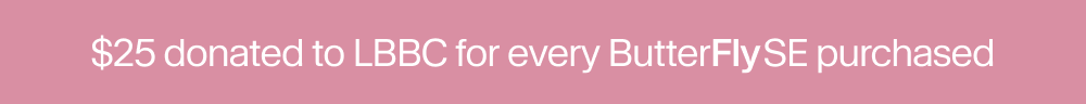 $25 donated to LBBC for every ButterFly SE purchased