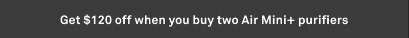 Get $120 off when you buy two Air Mini+ purifiers