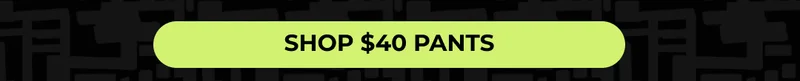 SHOP $40 PANTS