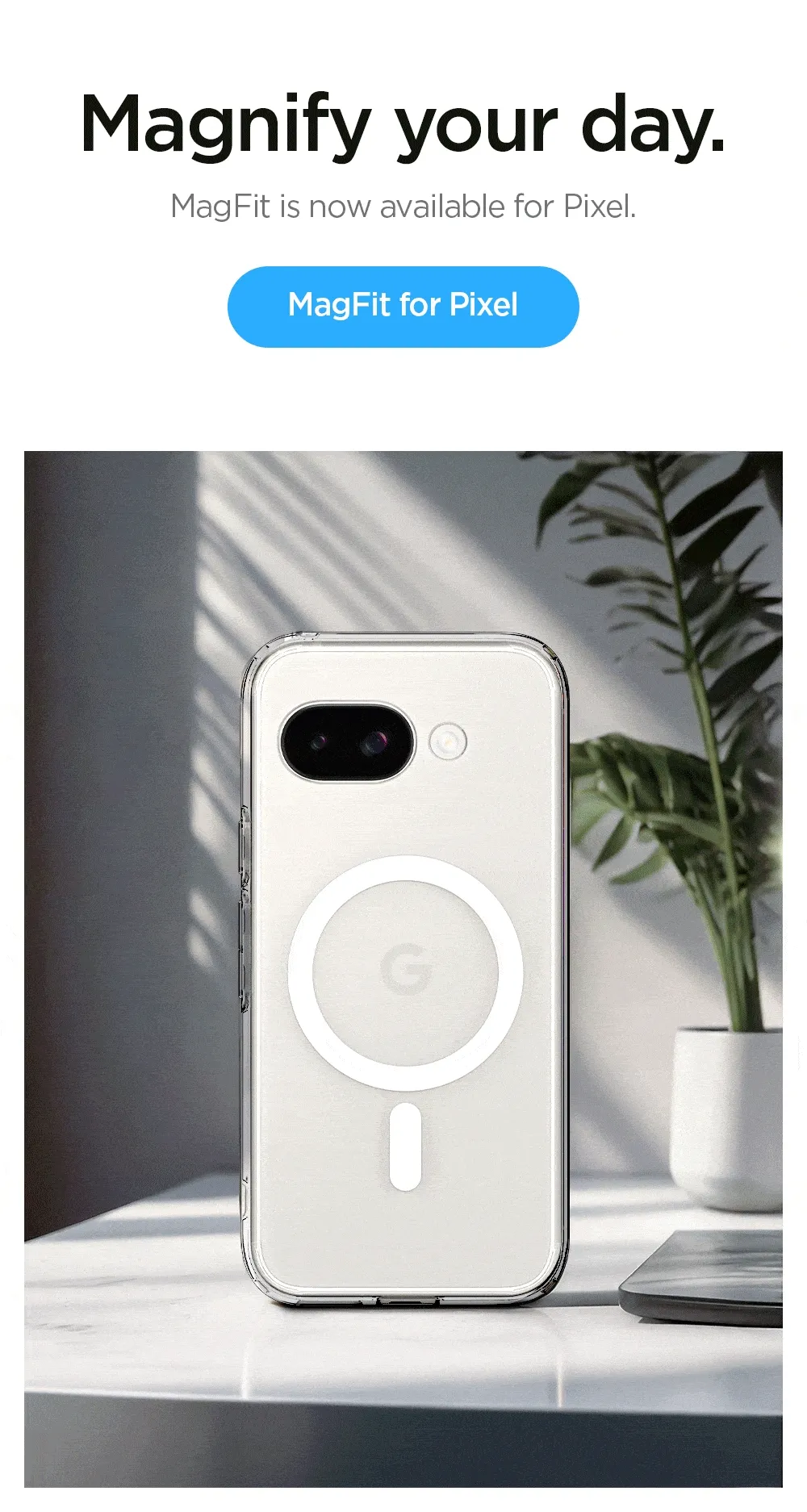 Magnify your day. MagFit is now available for Pixel. Shop MagFit for Pixel.