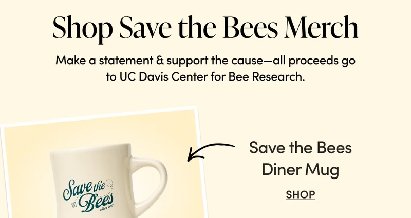 Shop Save the Bees Merch  Make a statement & support the cause—all proceeds go to UC Davis Center for Bee Research.