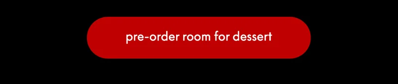 pre-order room for dessert