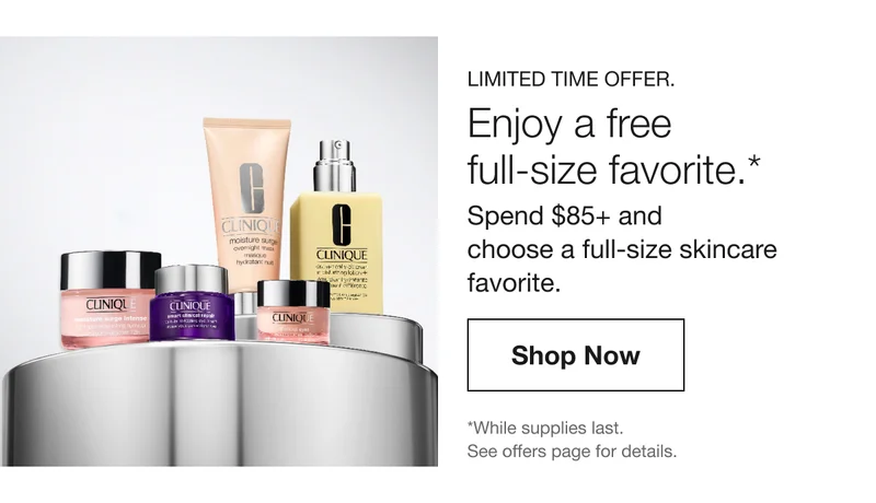 LIMITED TIME OFFER. Enjoy a free full-size favorite.* Spend $85+ and choose a full-size skincare favorite. Shop Now | *While supplies last. See offers page for details.