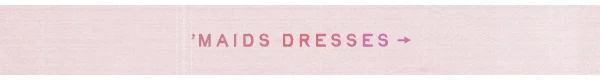 'Maids Dresses