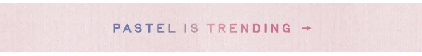 Pastel Is Trending