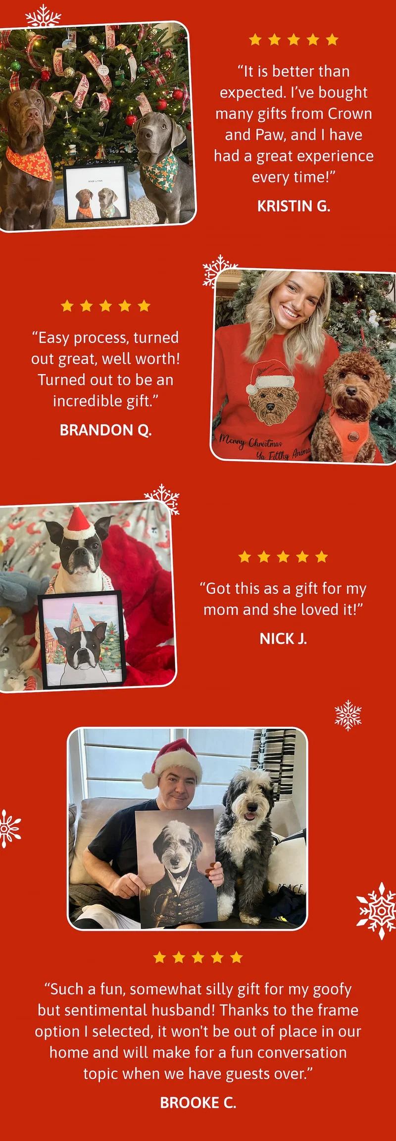 The picture was perfect-going to make a great Christmas gift. STEPHANIE P.  Designed and shipped very quickly! The package was shipped secured well and marked fragile. The product itself is exactly as described. It is better than expected. I’ve bought many gifts from Crown and Paw, and I have had a great experience every time! KRISTIN G.  Easy process, turned out great, well worth! Turned out to be an incredible gift. BRANDON Q.  Got this as a gift for my mom and she loved it! NICK J.