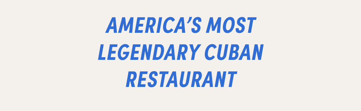 America's most legendary Cuban restaurant America's most legendary Cuban restaurant