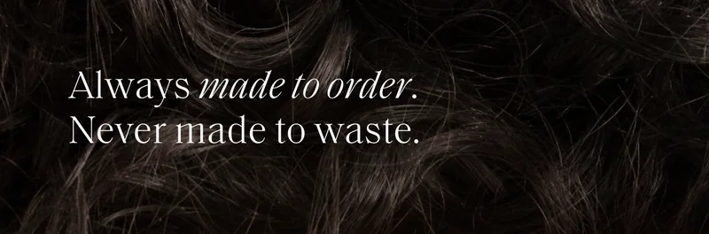 Always made to order. Never made to waste.