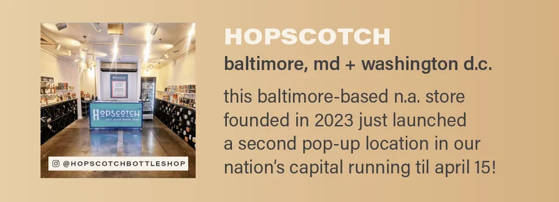 HOPSCOTCH (baltimore, md + washington d.c.) - this baltimore-based n.a. store founded in 2023 just launched a second pop-up location in our nationals capital running til april 15! (photo: @hopscotchbottleshop)