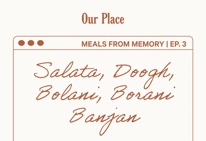 Our Place - Meals from Memory Ep. 3 - Salata, Doogh, Bolani, Borani Banjan