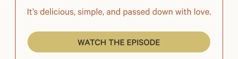 It’s delicious, simple, and passed down with love. Watch the Episode