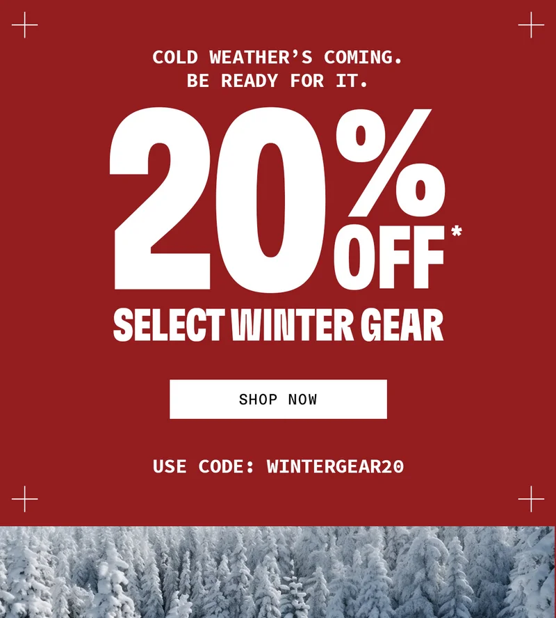 Cold Weather's Coming. Be Ready For it. 20% Off Select Winter Gear. Use code WINTERGEAR20