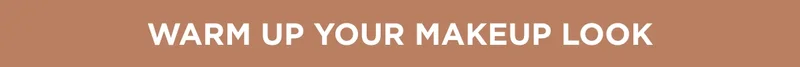 WARM UP YOUR MAKEUP LOOK