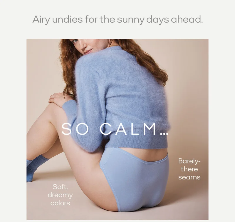 Airy undies for the sunny days ahead. SO CALM...Soft, dreamy colors, Barely-there seams