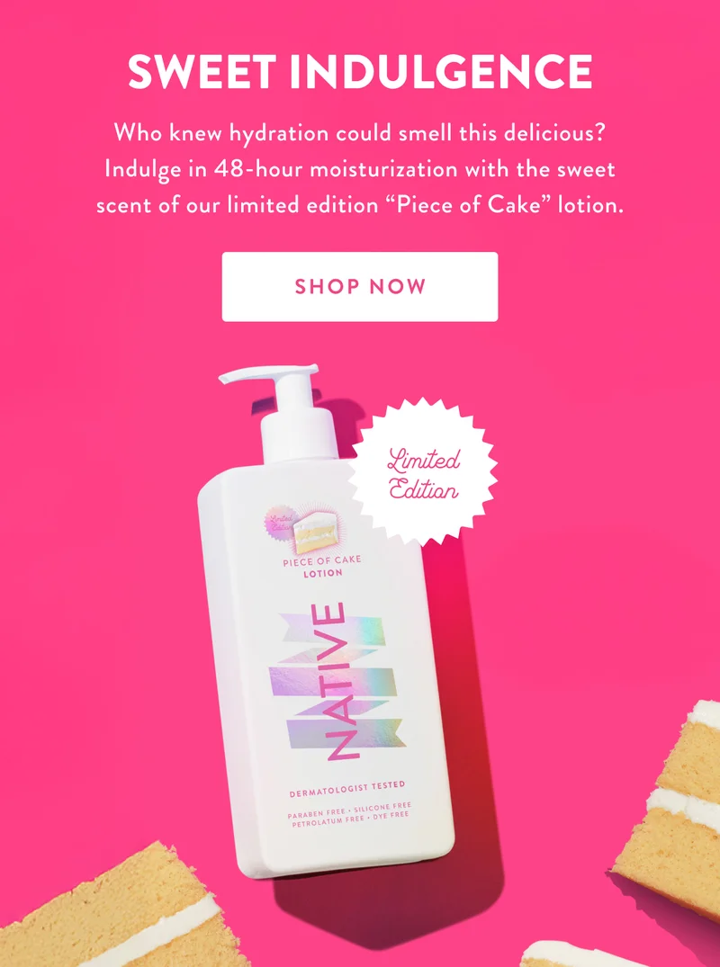 Limited Edition | SWEET INDULGENCE | Who knew hydration could smell this delicious? Indulge in 48-hour moisturization with the sweet scent of our limited edition Piece of Cake lotion. | SHOP NOW