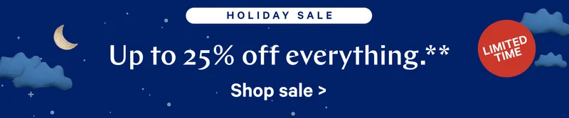 Holiday Sale > Up to 25% off everything.