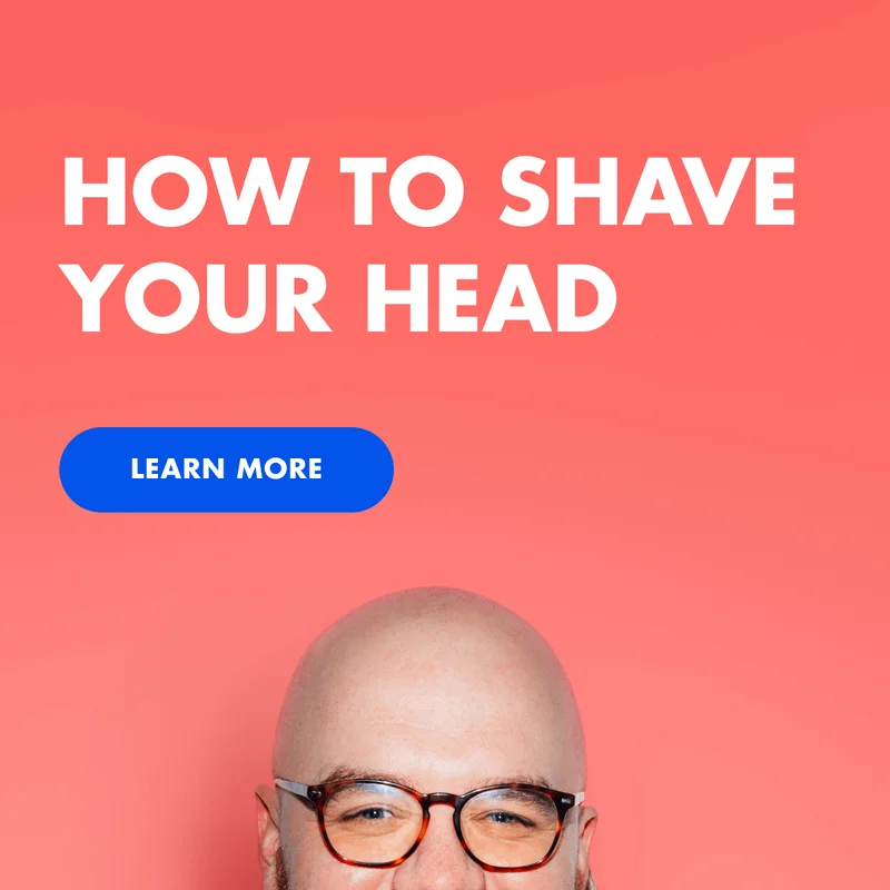 HOW TO SHAVE YOUR HEAD. LEARN MORE