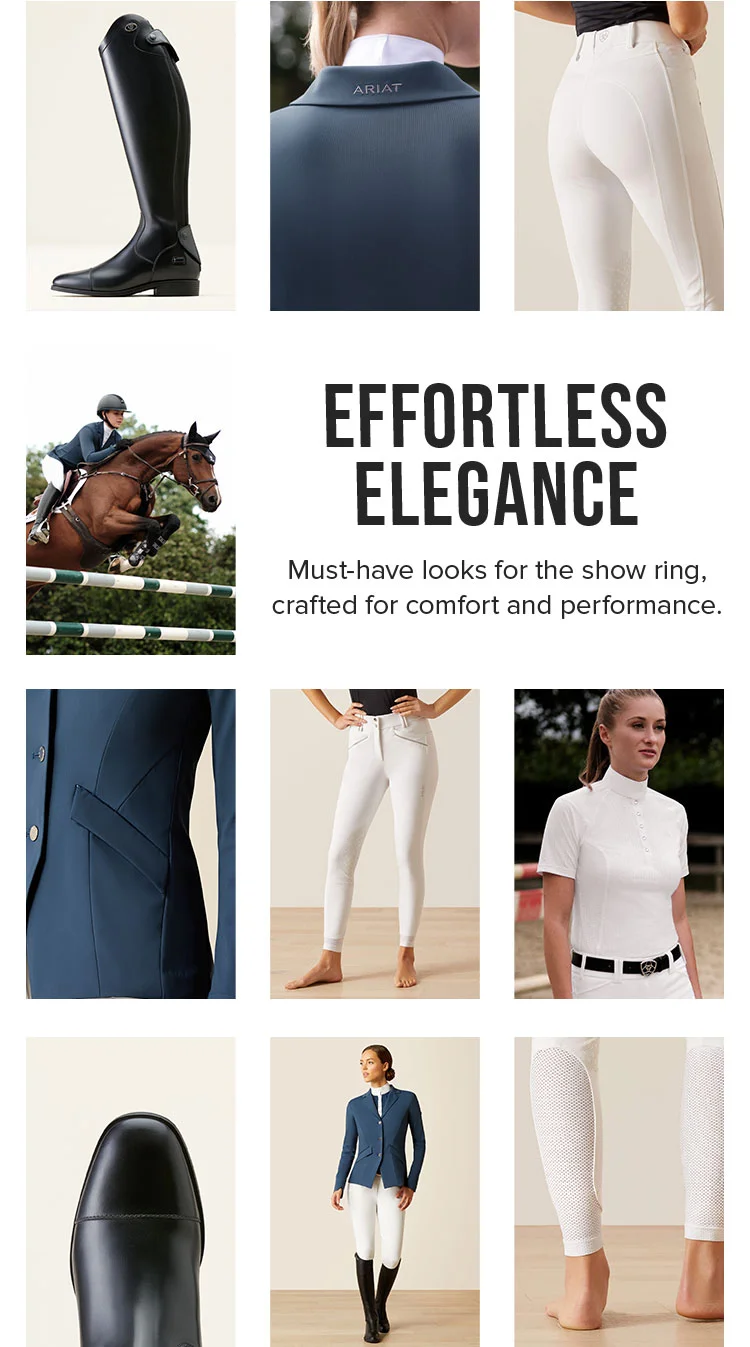 EFFORTLESS ELEGANCE. Must-have looks for the show ring, crafted for comfort and performance.