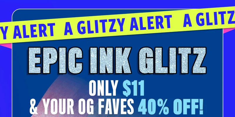 A GLITZY ALERT! EPIC INK GLITZ ONLY $11. 40% OF OG SHADES.