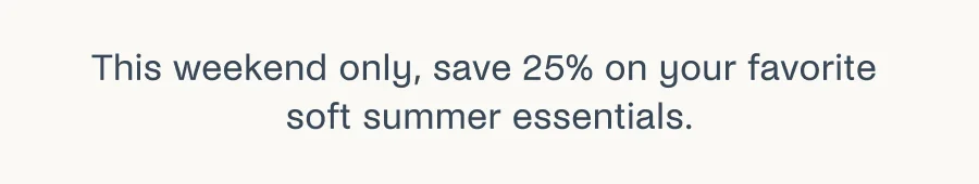 This weekend only, save 25% on your favorite summer essentials