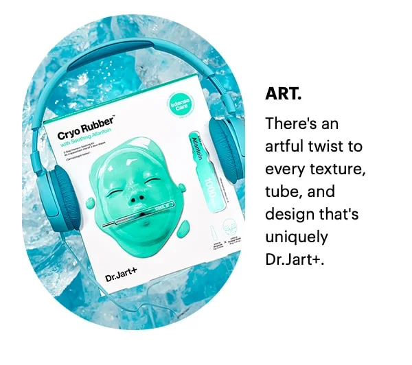 ART. There's an artful twist to every texture, tube, and design that is uniquely Dr.Jart+