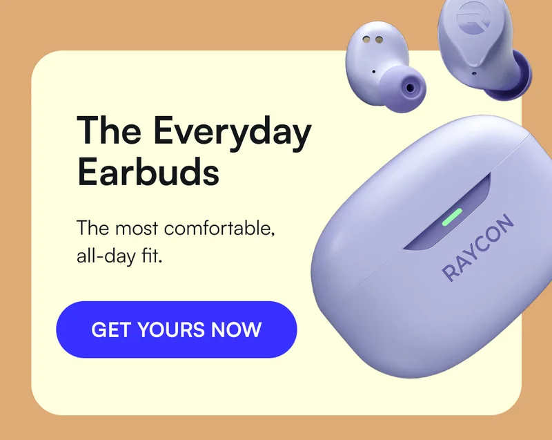 The Everyday Earbuds → The most comfortable, all-day fit. [ GET YOURS NOW ]