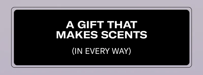 A GIFT THAT MAKES SCENTS | (IN EVERY WAY)