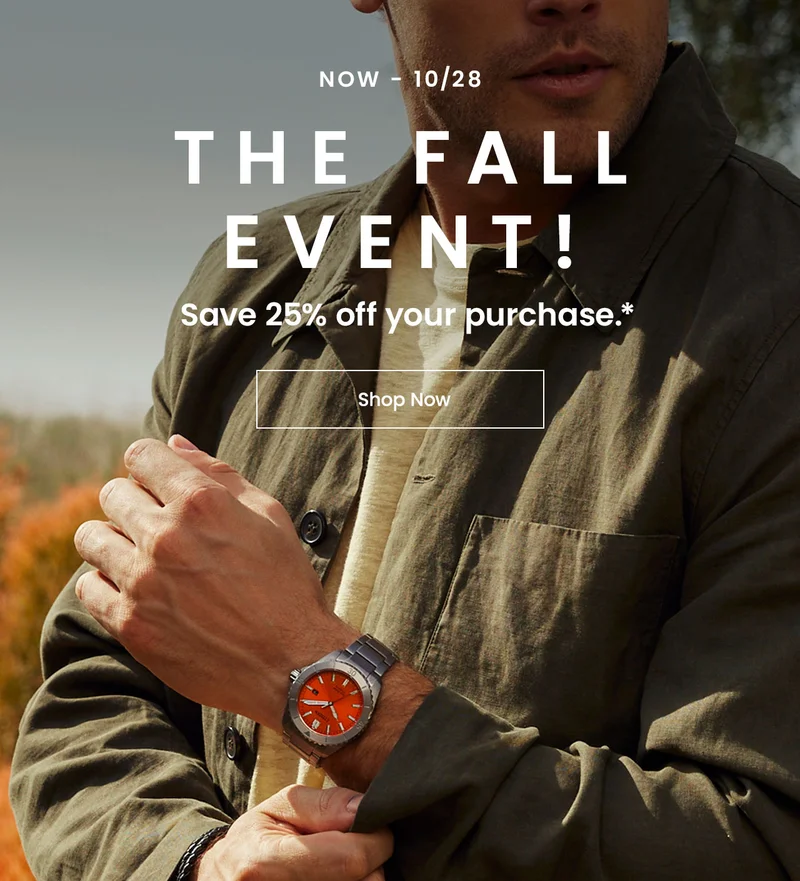 Now - 10/28. The Fall Event! Save 25% off your purchase*